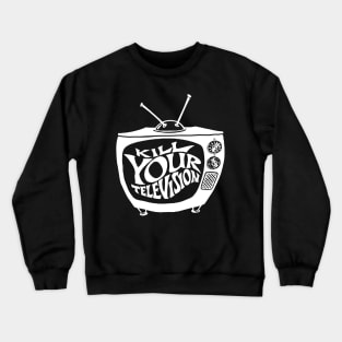 Kill your television t shirt Crewneck Sweatshirt